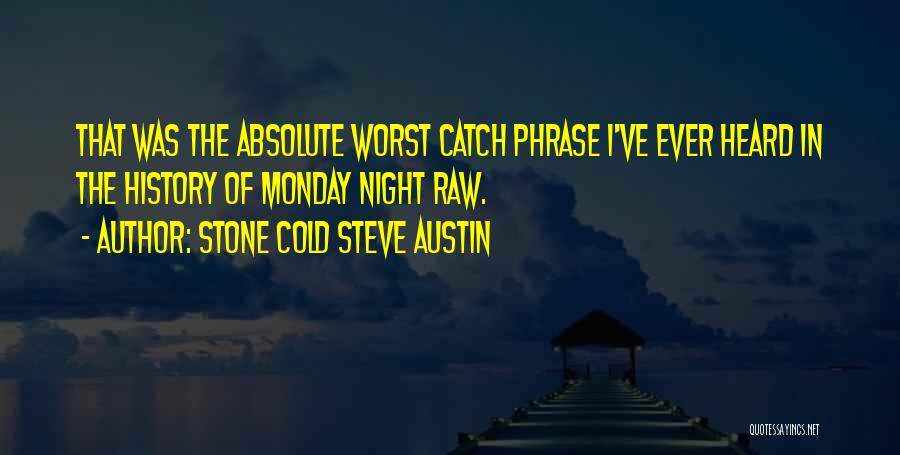 Stone Cold Steve Austin Quotes: That Was The Absolute Worst Catch Phrase I've Ever Heard In The History Of Monday Night Raw.