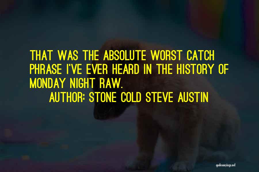 Stone Cold Steve Austin Quotes: That Was The Absolute Worst Catch Phrase I've Ever Heard In The History Of Monday Night Raw.