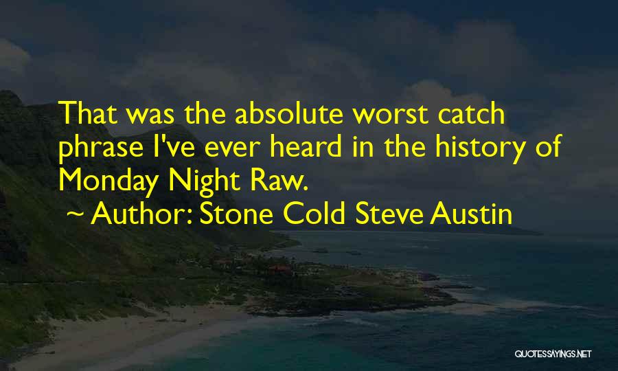 Stone Cold Steve Austin Quotes: That Was The Absolute Worst Catch Phrase I've Ever Heard In The History Of Monday Night Raw.