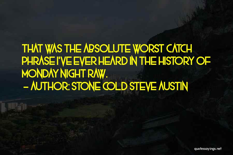 Stone Cold Steve Austin Quotes: That Was The Absolute Worst Catch Phrase I've Ever Heard In The History Of Monday Night Raw.