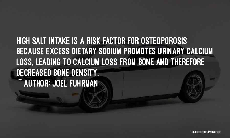 Joel Fuhrman Quotes: High Salt Intake Is A Risk Factor For Osteoporosis Because Excess Dietary Sodium Promotes Urinary Calcium Loss, Leading To Calcium