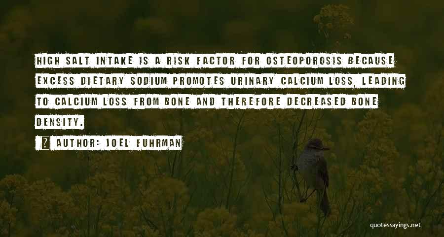 Joel Fuhrman Quotes: High Salt Intake Is A Risk Factor For Osteoporosis Because Excess Dietary Sodium Promotes Urinary Calcium Loss, Leading To Calcium