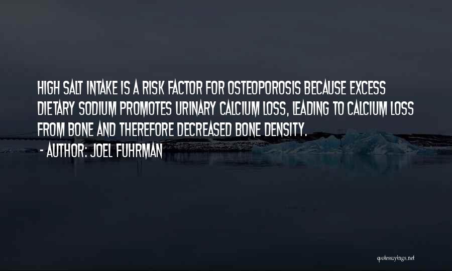Joel Fuhrman Quotes: High Salt Intake Is A Risk Factor For Osteoporosis Because Excess Dietary Sodium Promotes Urinary Calcium Loss, Leading To Calcium