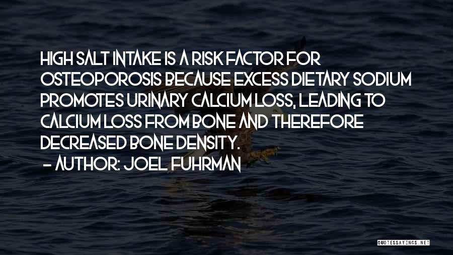 Joel Fuhrman Quotes: High Salt Intake Is A Risk Factor For Osteoporosis Because Excess Dietary Sodium Promotes Urinary Calcium Loss, Leading To Calcium