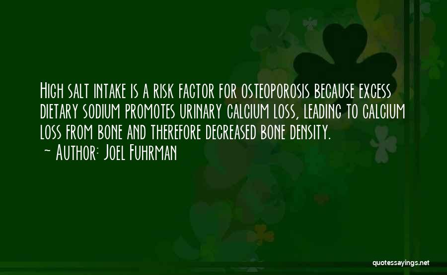 Joel Fuhrman Quotes: High Salt Intake Is A Risk Factor For Osteoporosis Because Excess Dietary Sodium Promotes Urinary Calcium Loss, Leading To Calcium