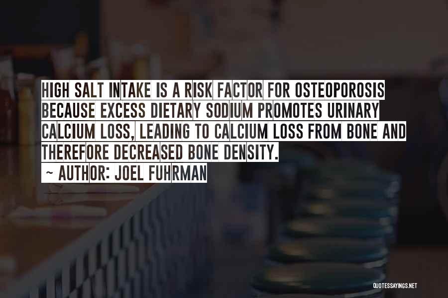 Joel Fuhrman Quotes: High Salt Intake Is A Risk Factor For Osteoporosis Because Excess Dietary Sodium Promotes Urinary Calcium Loss, Leading To Calcium