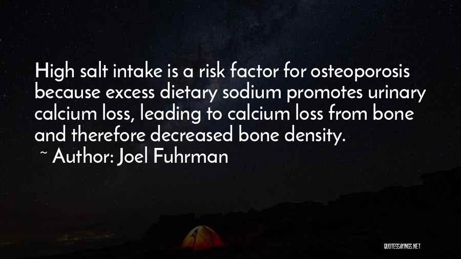 Joel Fuhrman Quotes: High Salt Intake Is A Risk Factor For Osteoporosis Because Excess Dietary Sodium Promotes Urinary Calcium Loss, Leading To Calcium