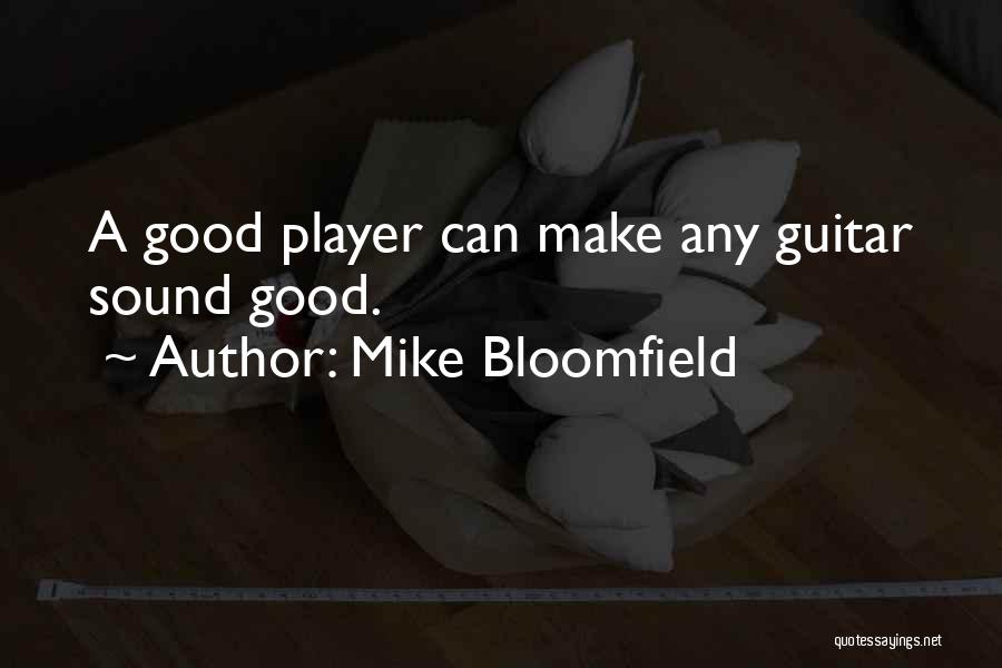 Mike Bloomfield Quotes: A Good Player Can Make Any Guitar Sound Good.