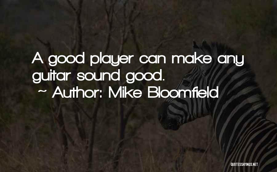 Mike Bloomfield Quotes: A Good Player Can Make Any Guitar Sound Good.