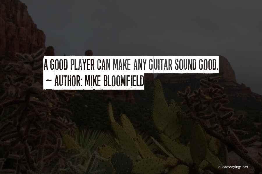 Mike Bloomfield Quotes: A Good Player Can Make Any Guitar Sound Good.