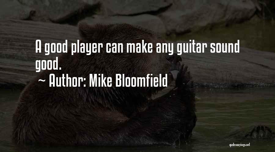 Mike Bloomfield Quotes: A Good Player Can Make Any Guitar Sound Good.