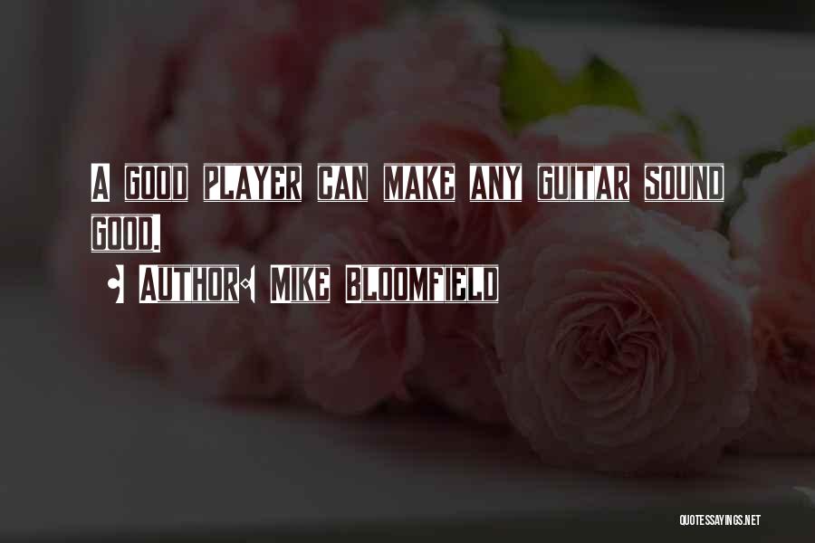 Mike Bloomfield Quotes: A Good Player Can Make Any Guitar Sound Good.