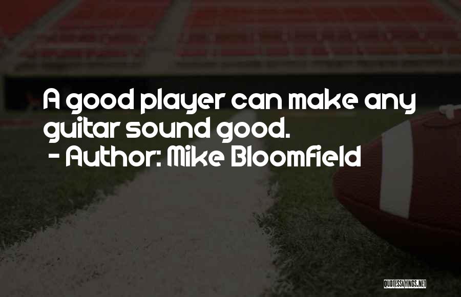 Mike Bloomfield Quotes: A Good Player Can Make Any Guitar Sound Good.