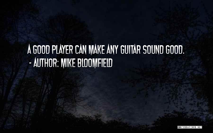 Mike Bloomfield Quotes: A Good Player Can Make Any Guitar Sound Good.