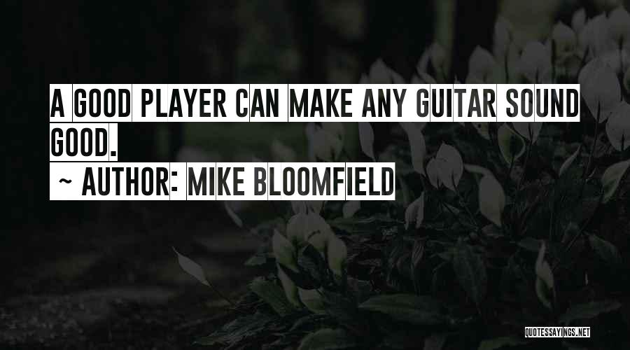 Mike Bloomfield Quotes: A Good Player Can Make Any Guitar Sound Good.