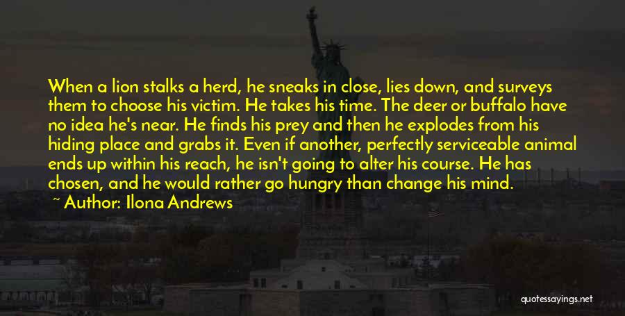 Ilona Andrews Quotes: When A Lion Stalks A Herd, He Sneaks In Close, Lies Down, And Surveys Them To Choose His Victim. He