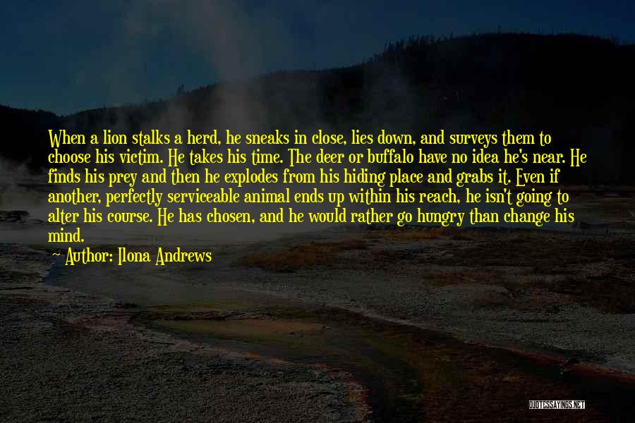 Ilona Andrews Quotes: When A Lion Stalks A Herd, He Sneaks In Close, Lies Down, And Surveys Them To Choose His Victim. He