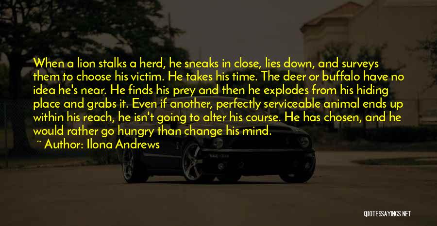 Ilona Andrews Quotes: When A Lion Stalks A Herd, He Sneaks In Close, Lies Down, And Surveys Them To Choose His Victim. He