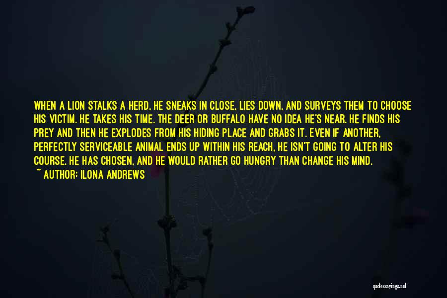 Ilona Andrews Quotes: When A Lion Stalks A Herd, He Sneaks In Close, Lies Down, And Surveys Them To Choose His Victim. He
