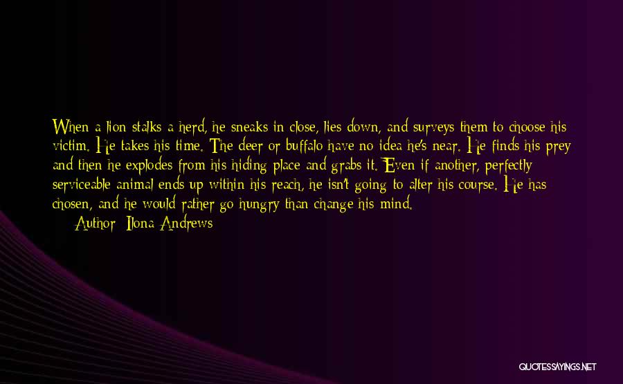 Ilona Andrews Quotes: When A Lion Stalks A Herd, He Sneaks In Close, Lies Down, And Surveys Them To Choose His Victim. He