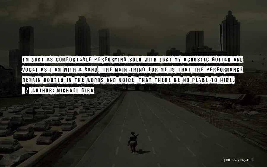 Michael Gira Quotes: I'm Just As Comfortable Performing Solo With Just My Acoustic Guitar And Vocal As I Am With A Band. The