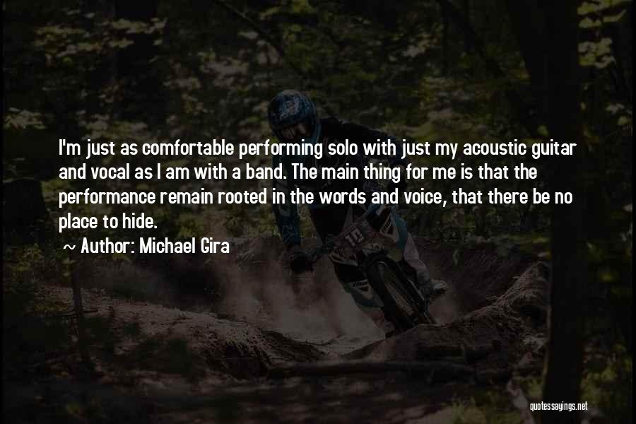 Michael Gira Quotes: I'm Just As Comfortable Performing Solo With Just My Acoustic Guitar And Vocal As I Am With A Band. The