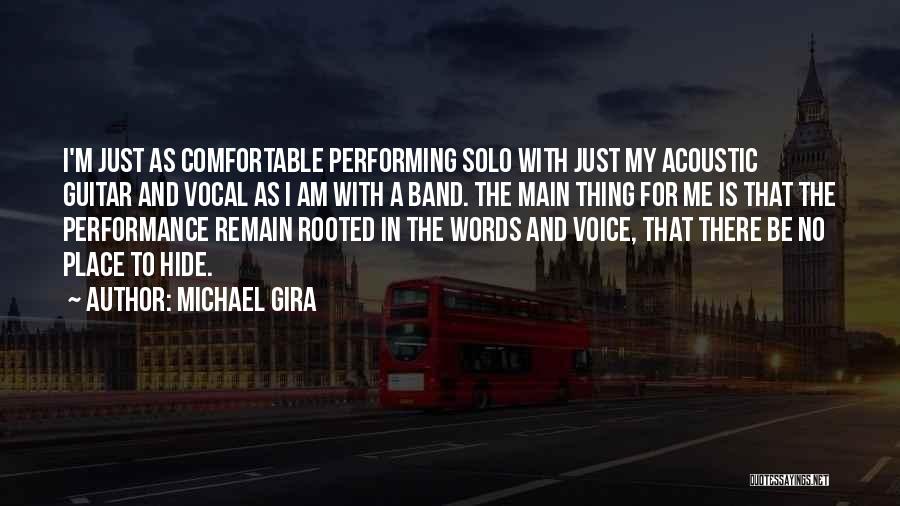 Michael Gira Quotes: I'm Just As Comfortable Performing Solo With Just My Acoustic Guitar And Vocal As I Am With A Band. The