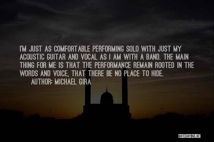 Michael Gira Quotes: I'm Just As Comfortable Performing Solo With Just My Acoustic Guitar And Vocal As I Am With A Band. The