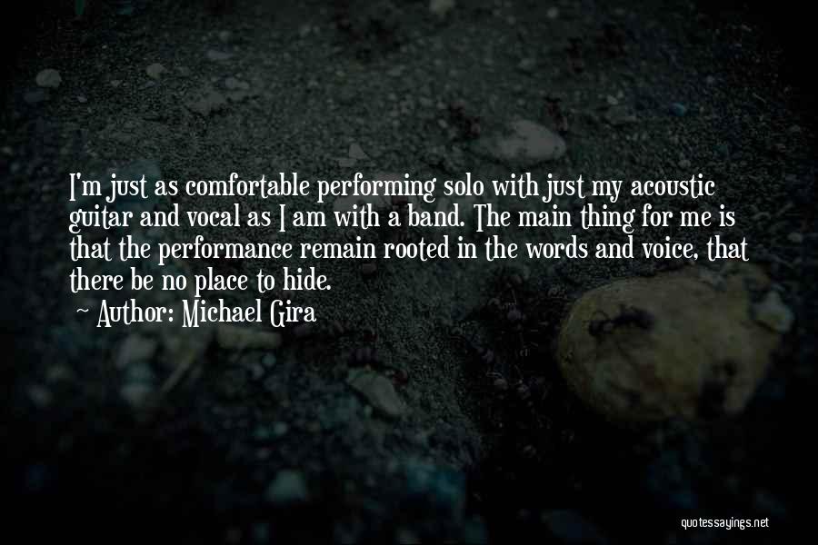 Michael Gira Quotes: I'm Just As Comfortable Performing Solo With Just My Acoustic Guitar And Vocal As I Am With A Band. The