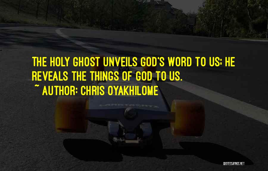 Chris Oyakhilome Quotes: The Holy Ghost Unveils God's Word To Us; He Reveals The Things Of God To Us.