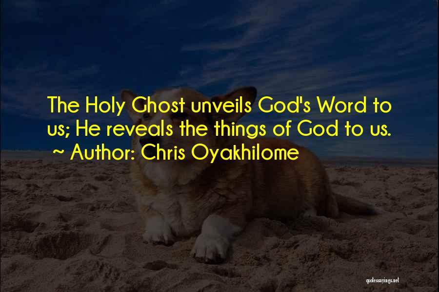 Chris Oyakhilome Quotes: The Holy Ghost Unveils God's Word To Us; He Reveals The Things Of God To Us.