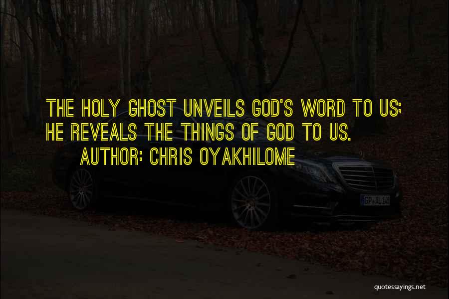 Chris Oyakhilome Quotes: The Holy Ghost Unveils God's Word To Us; He Reveals The Things Of God To Us.