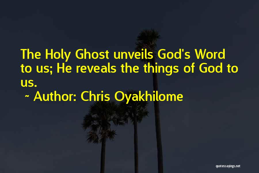 Chris Oyakhilome Quotes: The Holy Ghost Unveils God's Word To Us; He Reveals The Things Of God To Us.