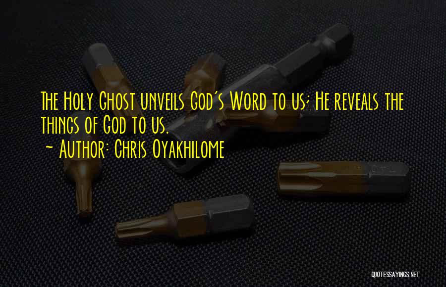 Chris Oyakhilome Quotes: The Holy Ghost Unveils God's Word To Us; He Reveals The Things Of God To Us.