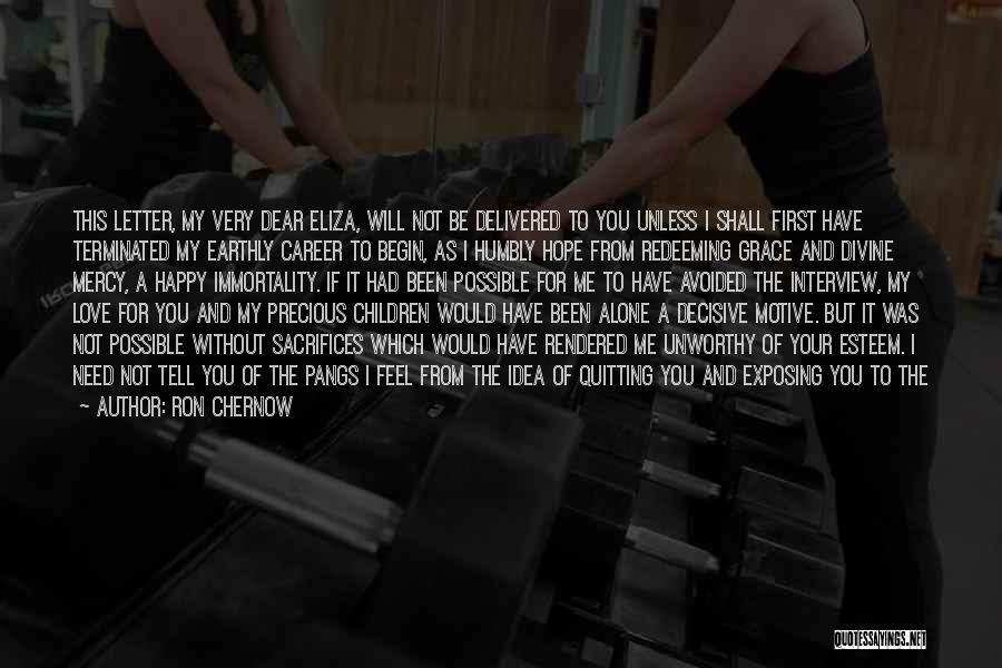 Ron Chernow Quotes: This Letter, My Very Dear Eliza, Will Not Be Delivered To You Unless I Shall First Have Terminated My Earthly