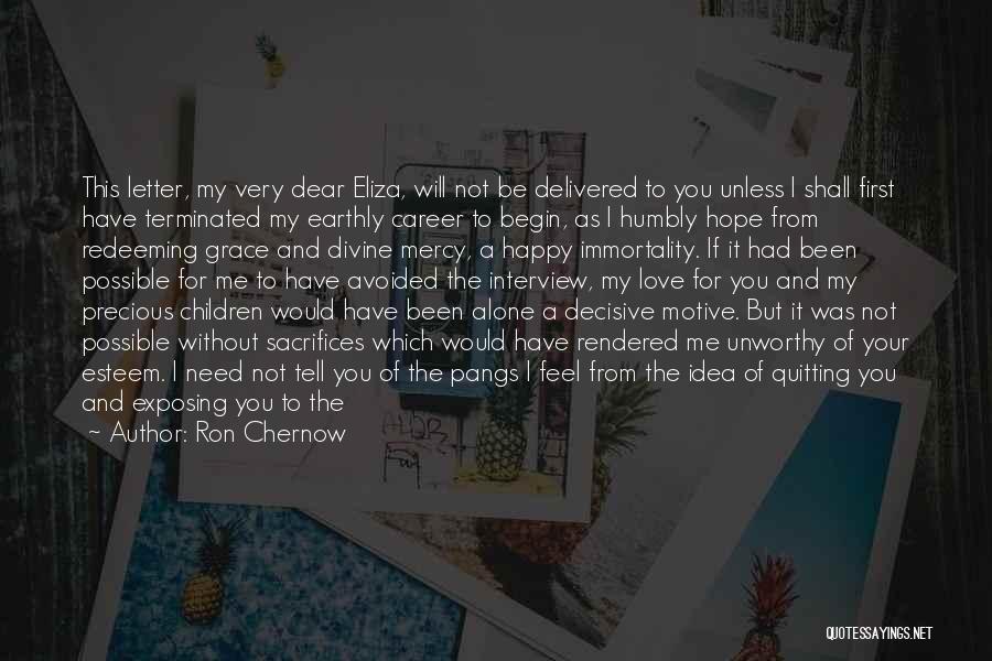 Ron Chernow Quotes: This Letter, My Very Dear Eliza, Will Not Be Delivered To You Unless I Shall First Have Terminated My Earthly