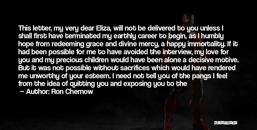 Ron Chernow Quotes: This Letter, My Very Dear Eliza, Will Not Be Delivered To You Unless I Shall First Have Terminated My Earthly