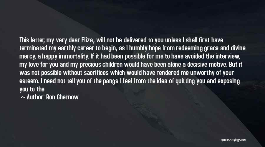 Ron Chernow Quotes: This Letter, My Very Dear Eliza, Will Not Be Delivered To You Unless I Shall First Have Terminated My Earthly