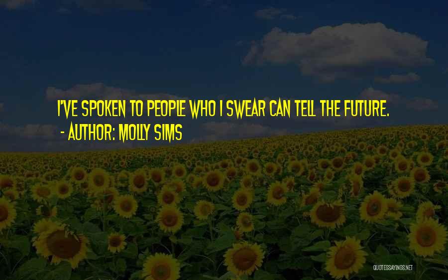 Molly Sims Quotes: I've Spoken To People Who I Swear Can Tell The Future.