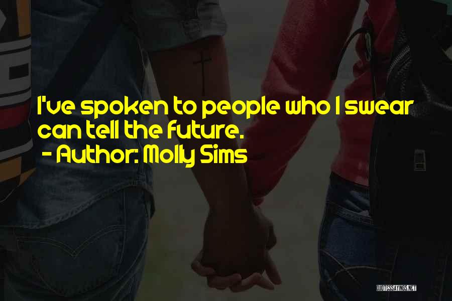 Molly Sims Quotes: I've Spoken To People Who I Swear Can Tell The Future.