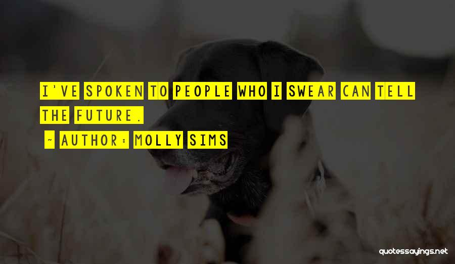Molly Sims Quotes: I've Spoken To People Who I Swear Can Tell The Future.