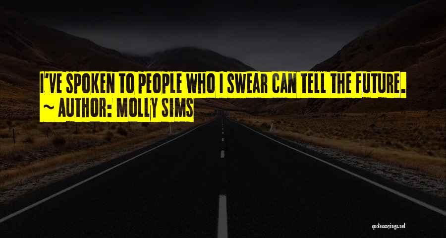 Molly Sims Quotes: I've Spoken To People Who I Swear Can Tell The Future.