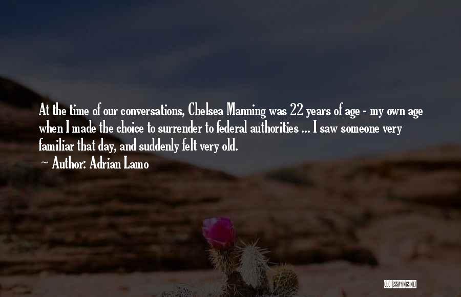 Adrian Lamo Quotes: At The Time Of Our Conversations, Chelsea Manning Was 22 Years Of Age - My Own Age When I Made