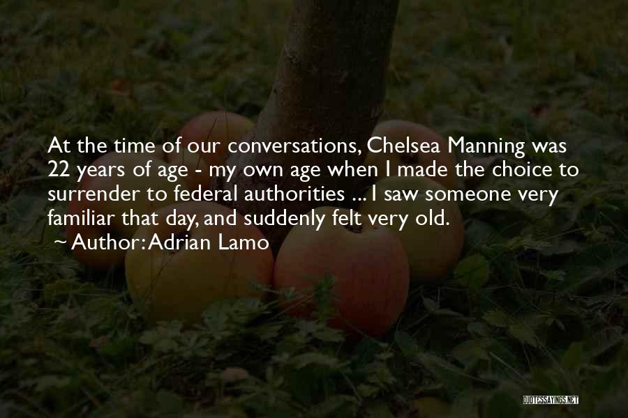 Adrian Lamo Quotes: At The Time Of Our Conversations, Chelsea Manning Was 22 Years Of Age - My Own Age When I Made