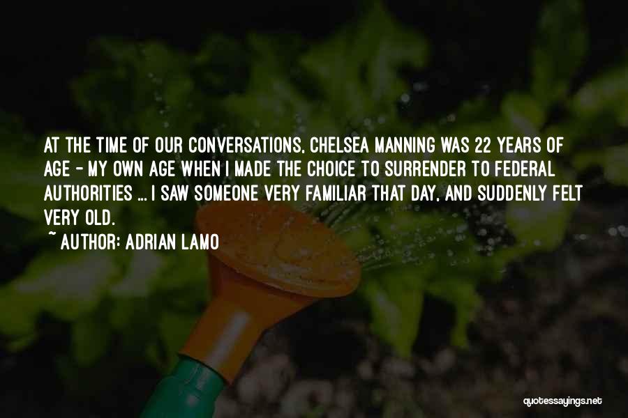 Adrian Lamo Quotes: At The Time Of Our Conversations, Chelsea Manning Was 22 Years Of Age - My Own Age When I Made