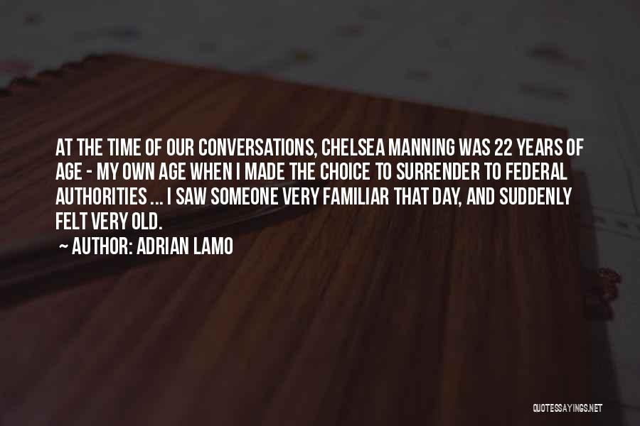 Adrian Lamo Quotes: At The Time Of Our Conversations, Chelsea Manning Was 22 Years Of Age - My Own Age When I Made