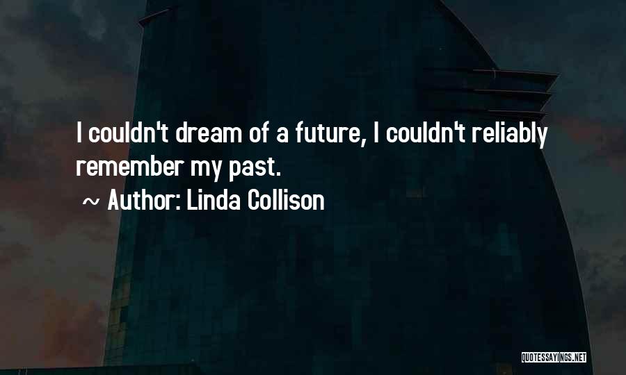 Linda Collison Quotes: I Couldn't Dream Of A Future, I Couldn't Reliably Remember My Past.