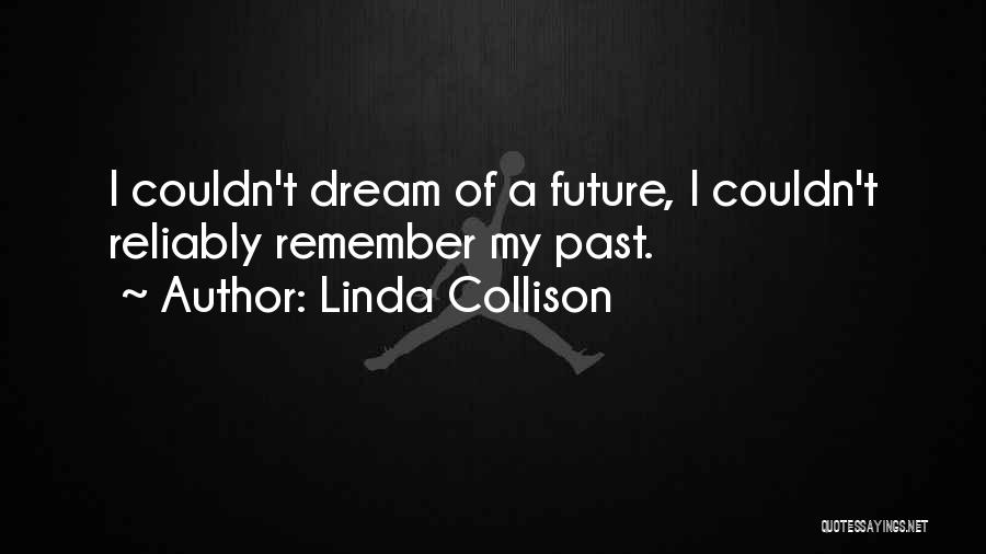 Linda Collison Quotes: I Couldn't Dream Of A Future, I Couldn't Reliably Remember My Past.