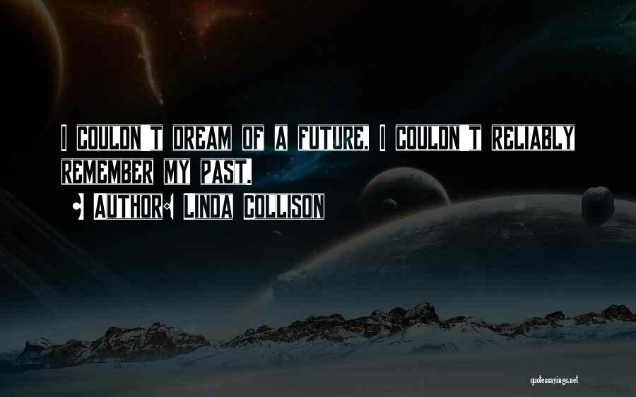 Linda Collison Quotes: I Couldn't Dream Of A Future, I Couldn't Reliably Remember My Past.