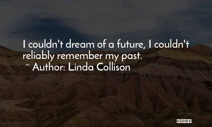 Linda Collison Quotes: I Couldn't Dream Of A Future, I Couldn't Reliably Remember My Past.